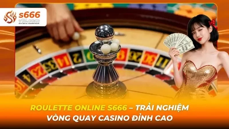 Roulette Online S666 – Trải Nghiệm Vòng Quay Casino Đỉnh Cao 1 Roulette online